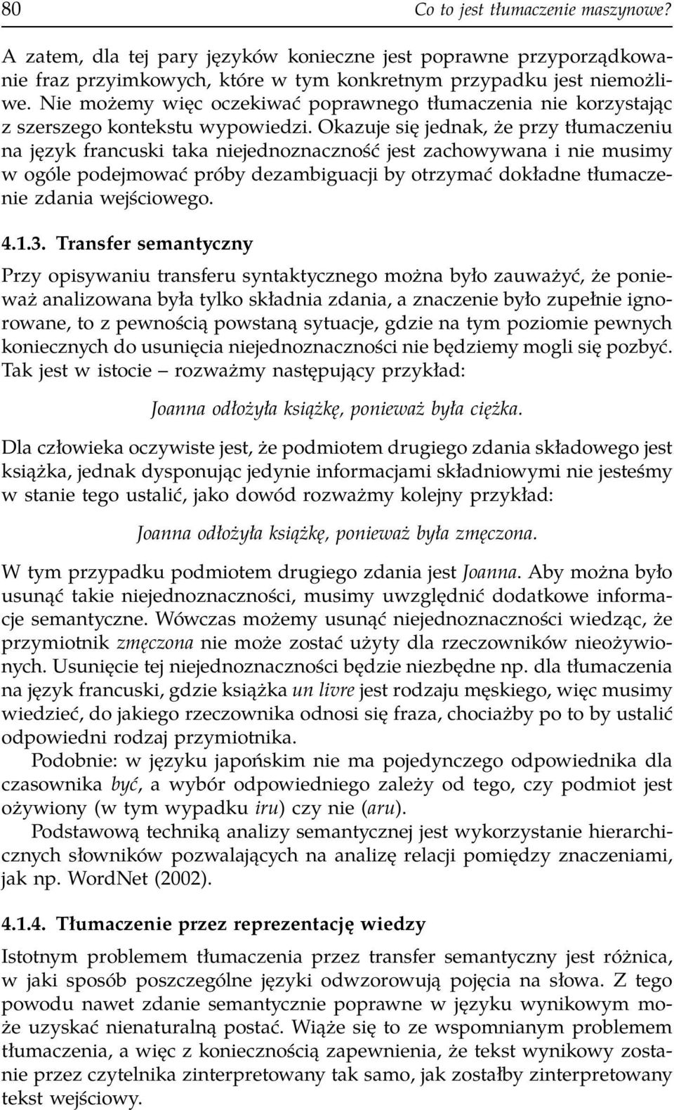 Okazuje się jednak, że przy tłumaczeniu na język francuski taka niejednoznaczność jest zachowywana i nie musimy w ogóle podejmować próby dezambiguacji by otrzymać dokładne tłumaczenie zdania