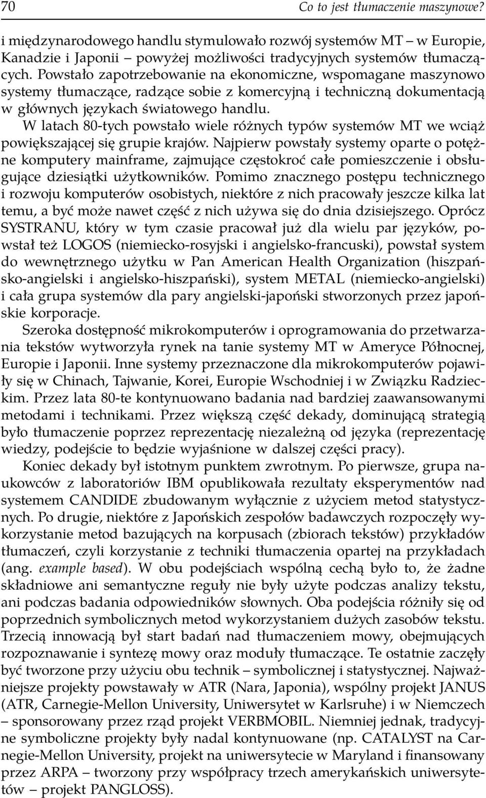 W latach 80-tych powstało wiele różnych typów systemów MT we wciąż powiększającej się grupie krajów.