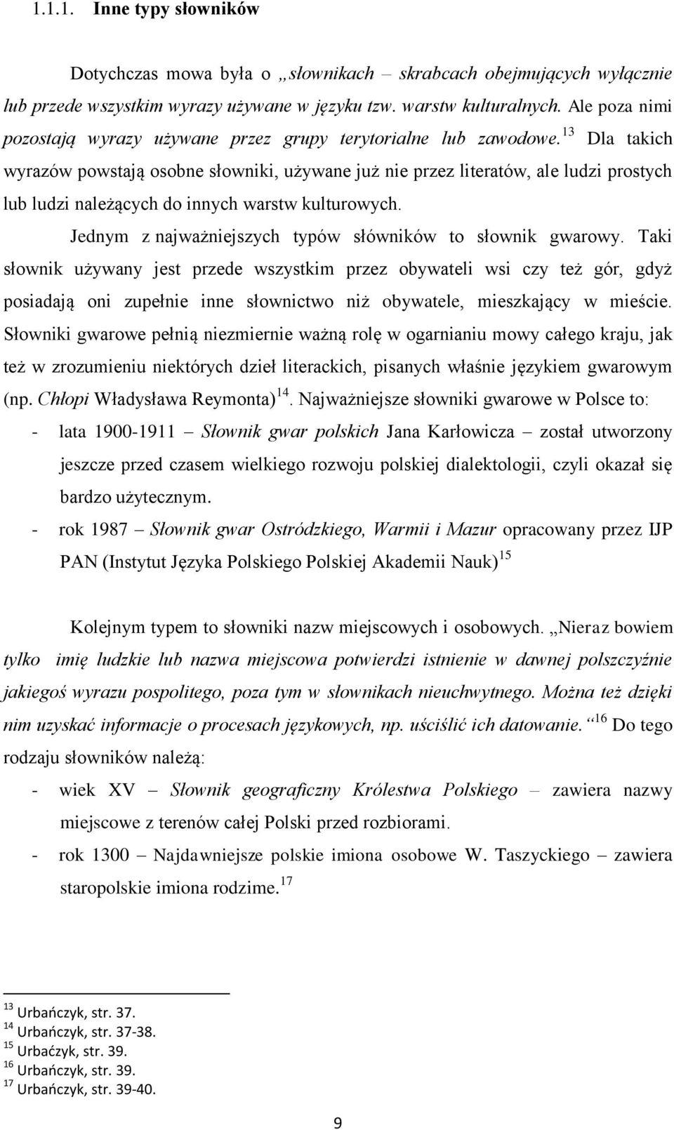 13 Dla takich wyrazów powstają osobne słowniki, używane już nie przez literatów, ale ludzi prostych lub ludzi należących do innych warstw kulturowych.