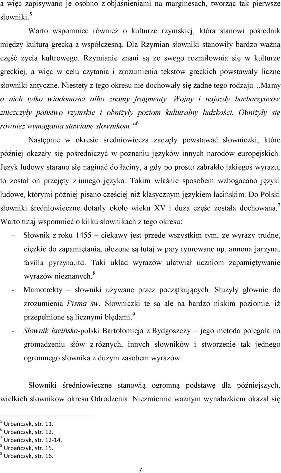 Rzymianie znani są ze swego rozmiłownia się w kulturze greckiej, a więc w celu czytania i zrozumienia tekstów greckich powstawały liczne słowniki antyczne.