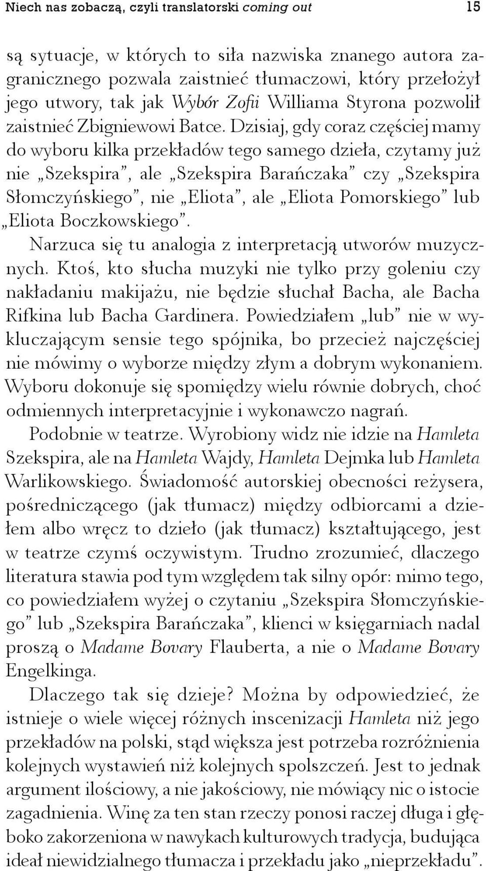 Dzisiaj, gdy coraz częściej mamy do wyboru kilka przekładów tego samego dzieła, czytamy już nie Szekspira, ale Szekspira Barańczaka czy Szekspira Słomczyńskiego, nie Eliota, ale Eliota Pomorskiego