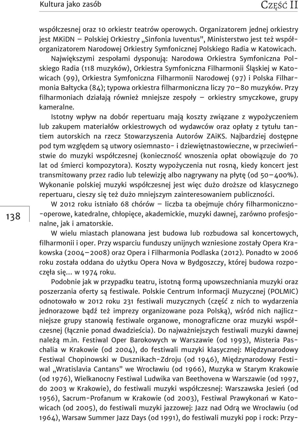 Największymi zespołami dysponują: Narodowa Orkiestra Symfoniczna Polskiego Radia (118 muzyków), Orkiestra Symfoniczna Filharmonii Śląskiej w Katowicach (99), Orkiestra Symfoniczna Filharmonii