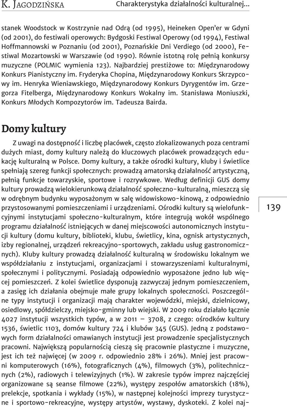 Poznańskie Dni Verdiego (od 2000), Festiwal Mozartowski w Warszawie (od 1990). Równie istotną rolę pełnią konkursy muzyczne (POLMIC wymienia 123).