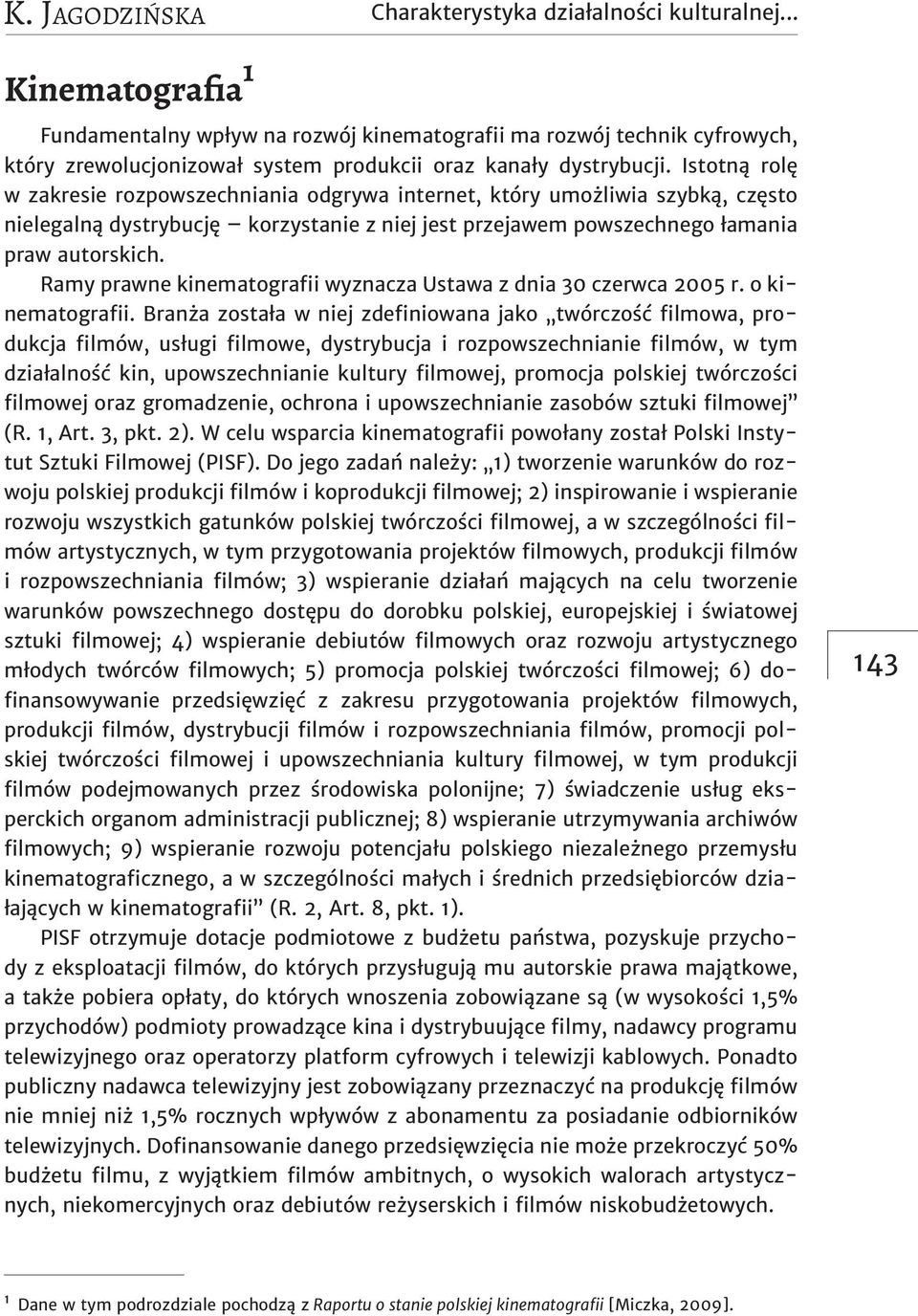 Istotną rolę w zakresie rozpowszechniania odgrywa internet, który umożliwia szybką, często nielegalną dystrybucję korzystanie z niej jest przejawem powszechnego łamania praw autorskich.