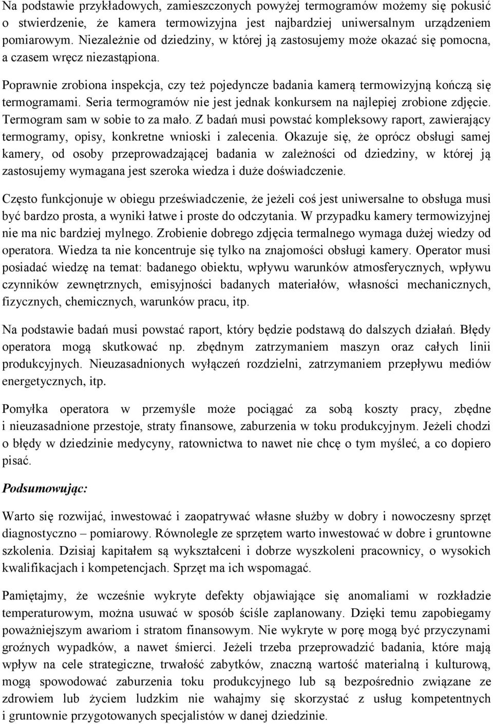 Poprawnie zrobiona inspekcja, czy też pojedyncze badania kamerą termowizyjną kończą się termogramami. Seria termogramów nie jest jednak konkursem na najlepiej zrobione zdjęcie.