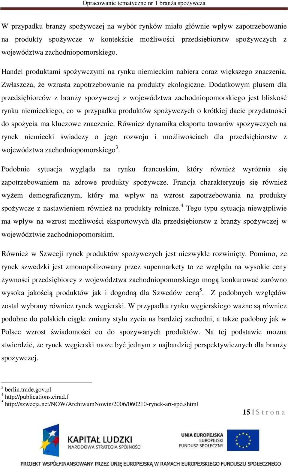 Dodatkowym plusem dla przedsiębiorców z branży spożywczej z województwa zachodniopomorskiego jest bliskość rynku niemieckiego, co w przypadku produktów spożywczych o krótkiej dacie przydatności do