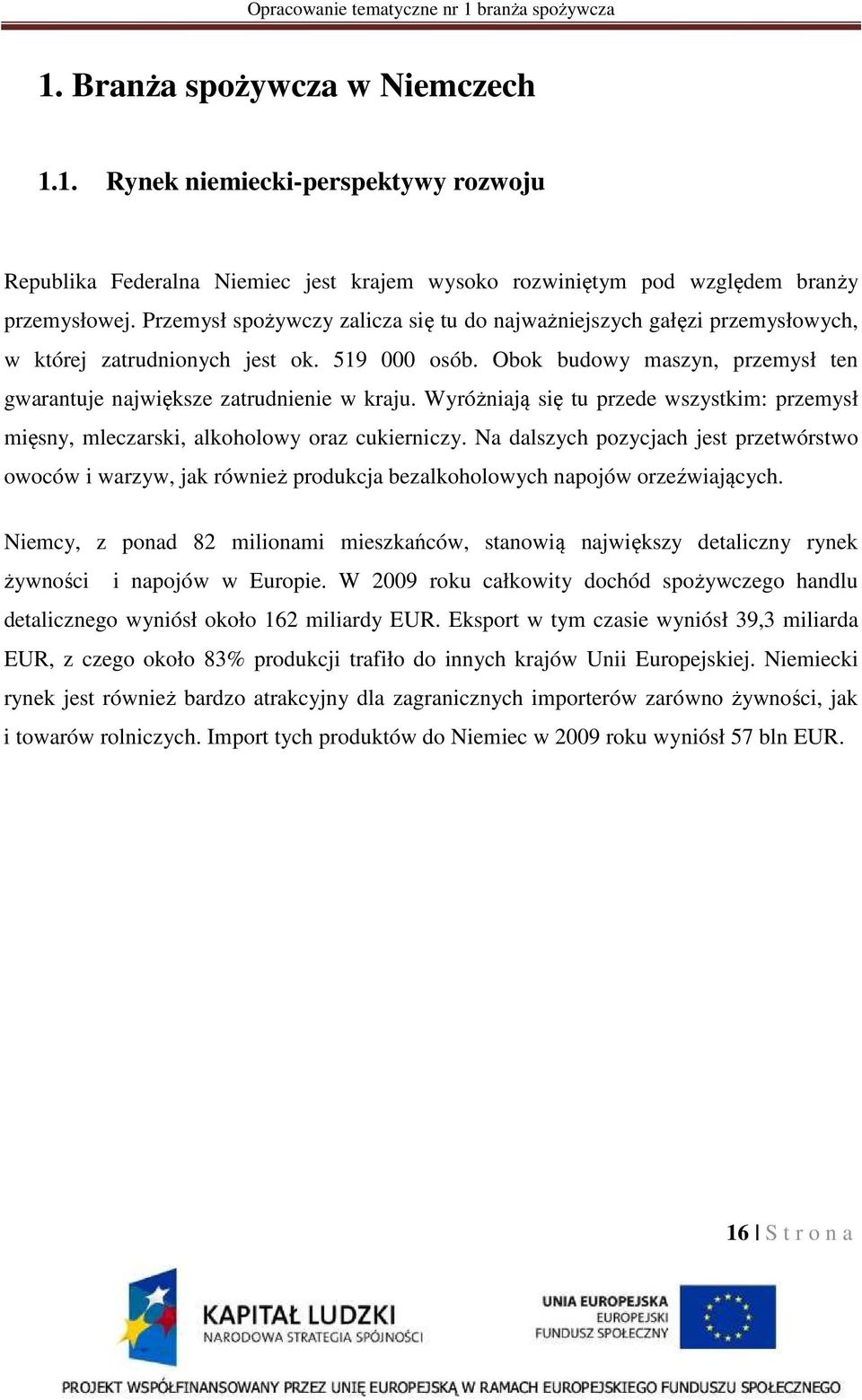 Wyróżniają się tu przede wszystkim: przemysł mięsny, mleczarski, alkoholowy oraz cukierniczy.