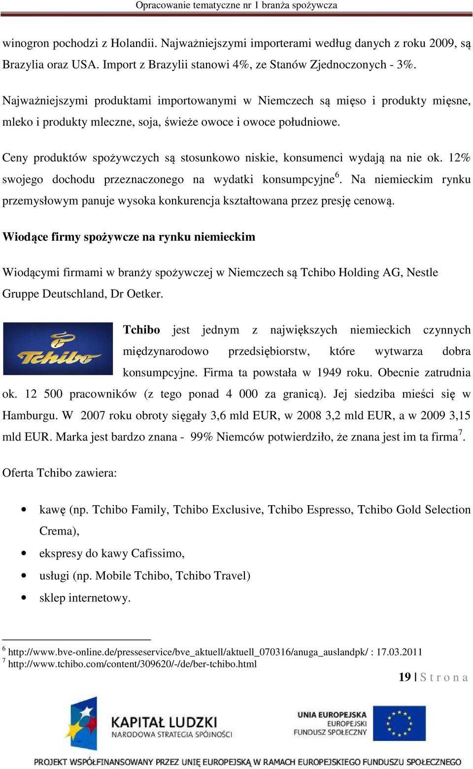 Ceny produktów spożywczych są stosunkowo niskie, konsumenci wydają na nie ok. 12% swojego dochodu przeznaczonego na wydatki konsumpcyjne 6.