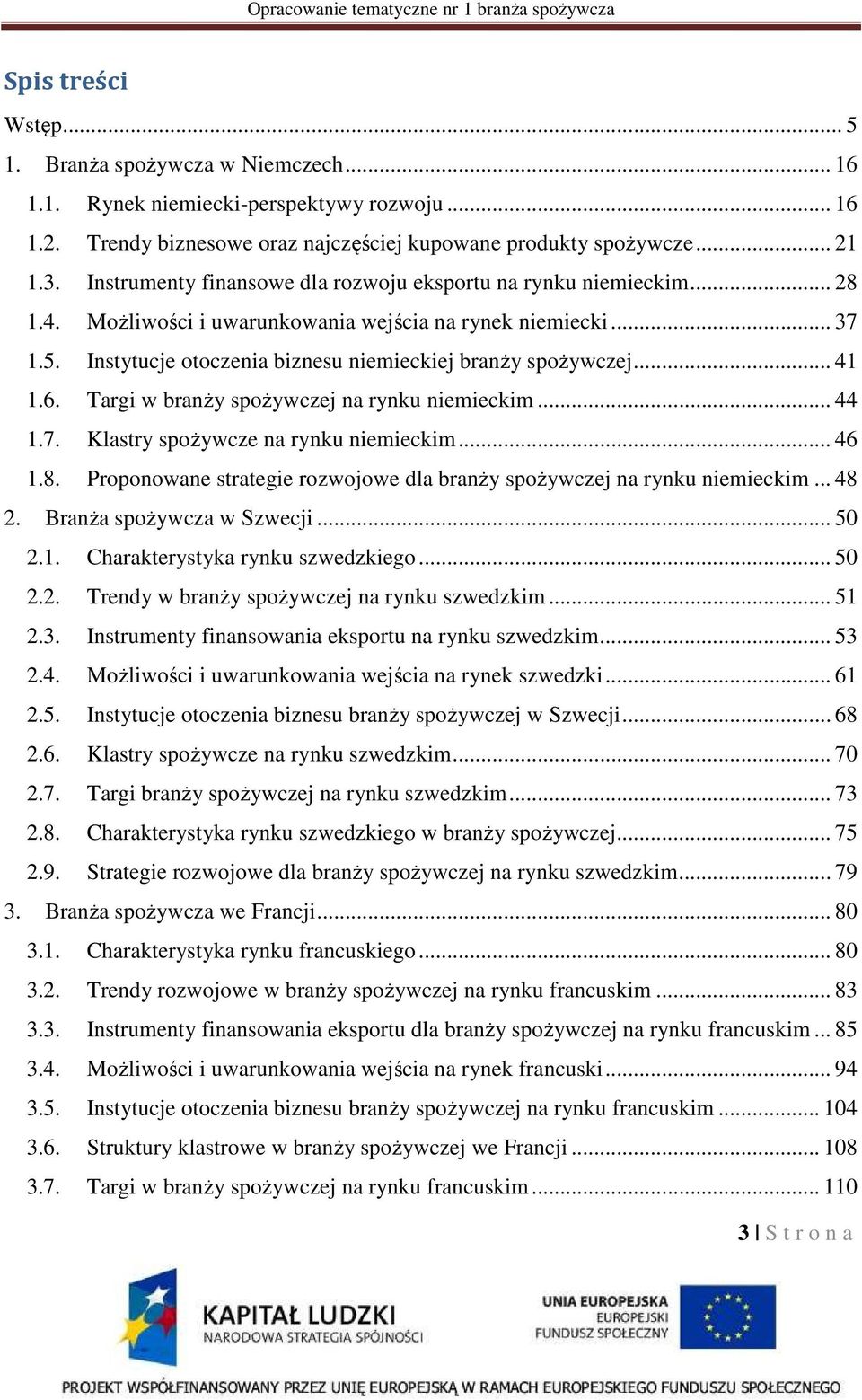 .. 41 1.6. Targi w branży spożywczej na rynku niemieckim... 44 1.7. Klastry spożywcze na rynku niemieckim... 46 1.8. Proponowane strategie rozwojowe dla branży spożywczej na rynku niemieckim... 48 2.