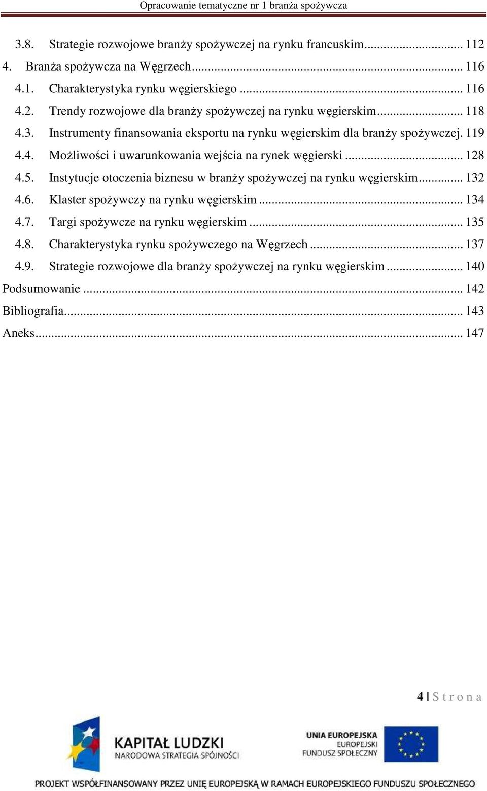 Instytucje otoczenia biznesu w branży spożywczej na rynku węgierskim... 132 4.6. Klaster spożywczy na rynku węgierskim... 134 4.7. Targi spożywcze na rynku węgierskim... 135 4.8.