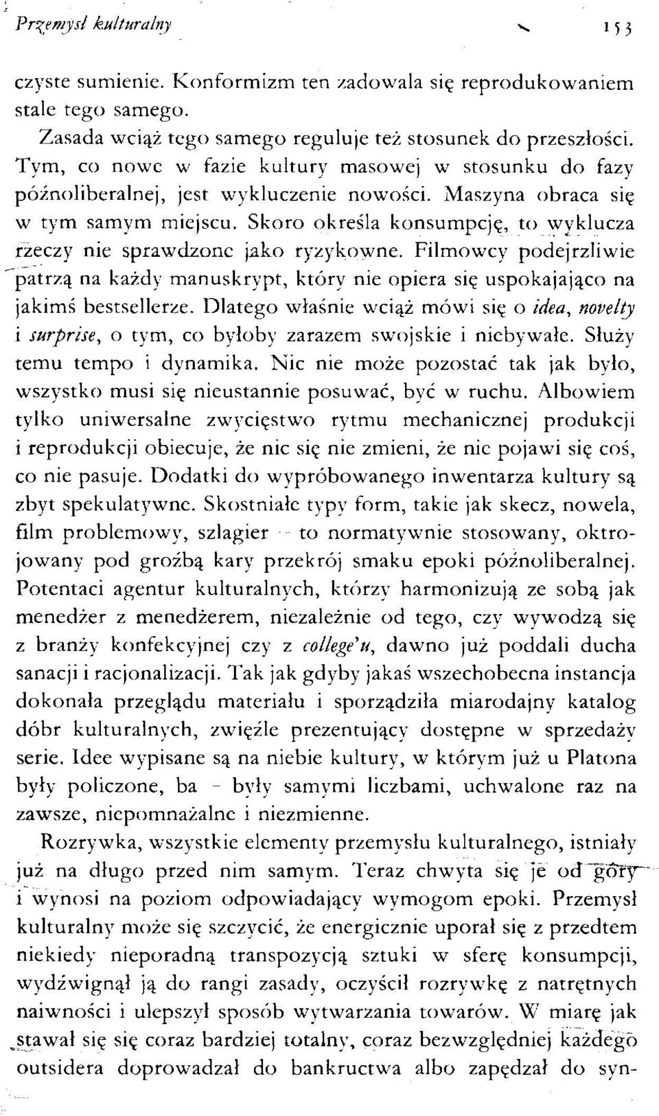 Skoro określa konsumpcję, to wyklucza rzeczy nie sprawdzone jako ryzykowne. Filmowcy podejrzliwie patrzą na każdy manuskrypt, który nie opiera się uspokajająco na jakimś bestsellerze.