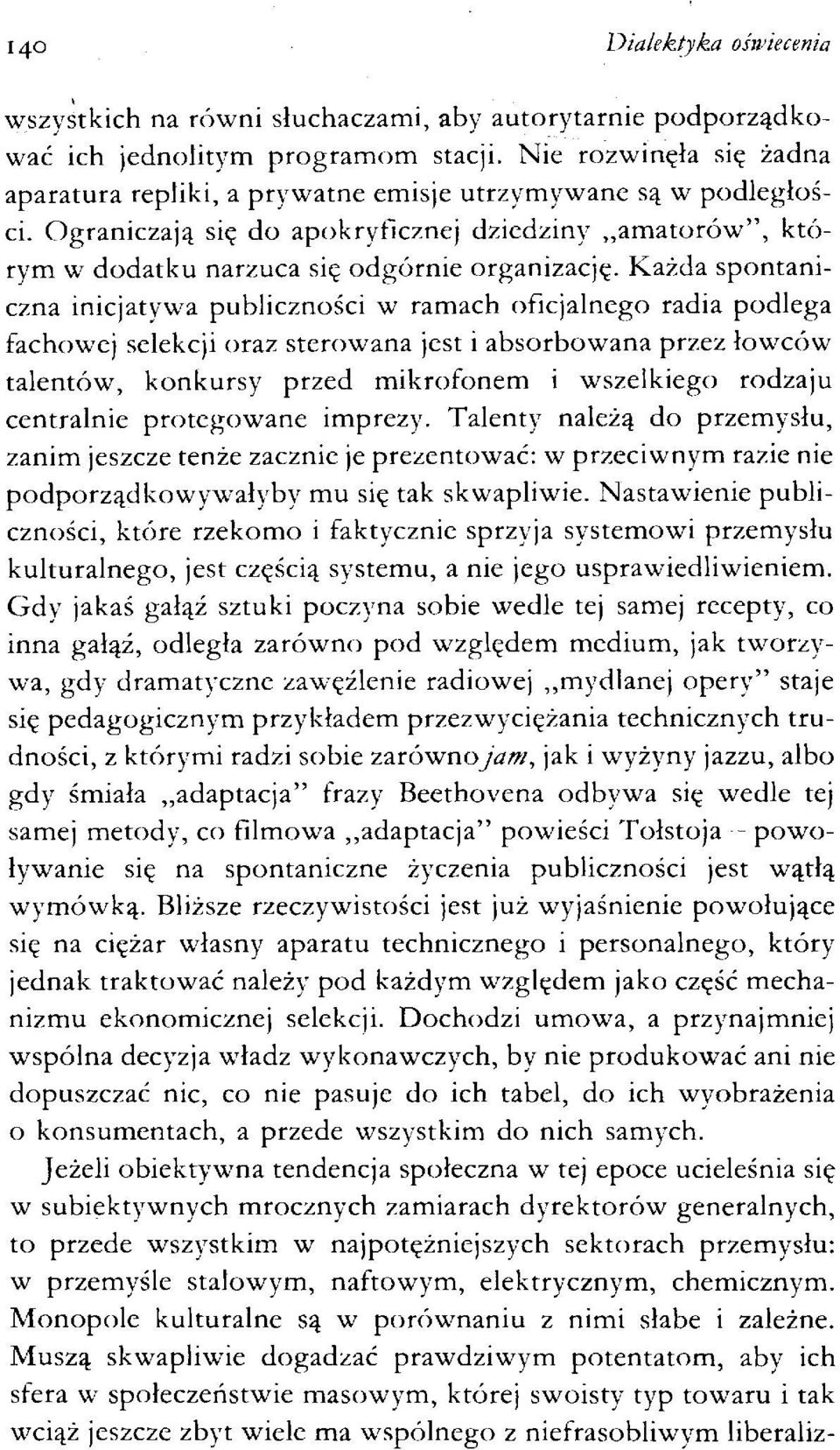 Każda spontaniczna inicjatywa publiczności w ramach oficjalnego radia podlega fachowej selekcji oraz sterowana jest i absorbowana przez łowców talentów, konkursy przed mikrofonem i wszelkiego rodzaju