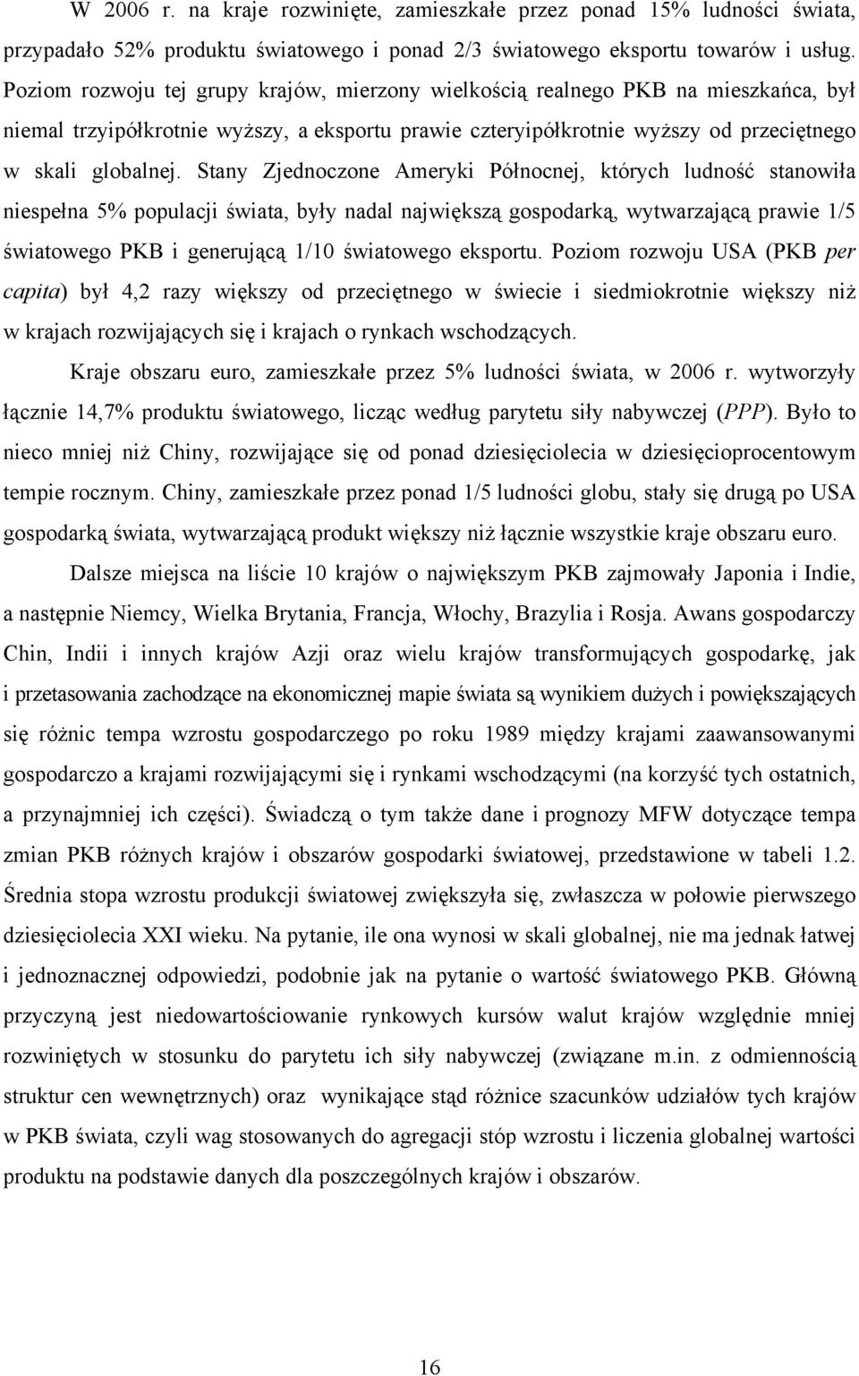 Stany Zjednoczone Ameryki Północnej, których ludność stanowiła niespełna 5% populacji świata, były nadal największą gospodarką, wytwarzającą prawie 1/5 światowego PKB i generującą 1/10 światowego