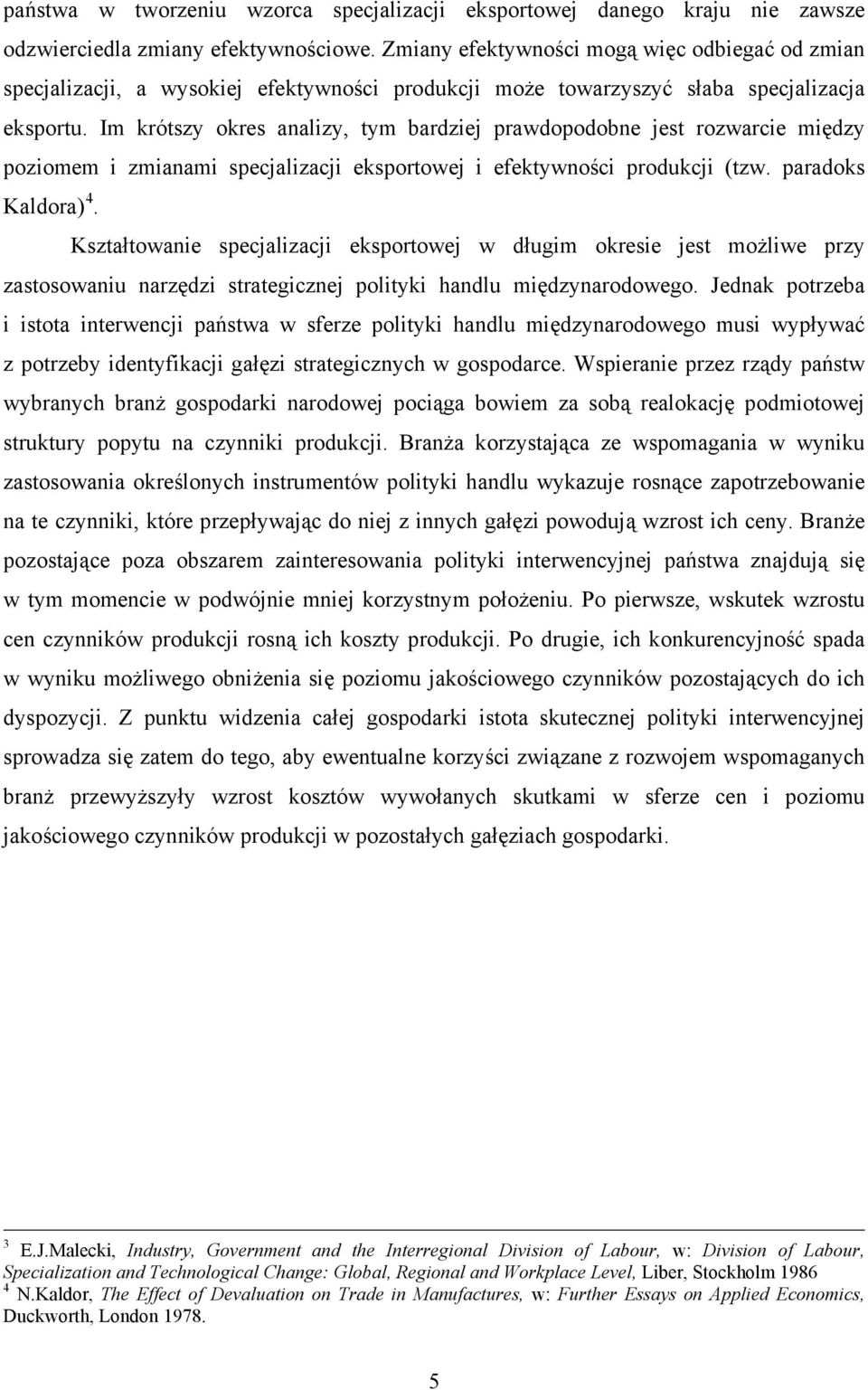 Im krótszy okres analizy, tym bardziej prawdopodobne jest rozwarcie między poziomem i zmianami specjalizacji eksportowej i efektywności produkcji (tzw. paradoks Kaldora) 4.