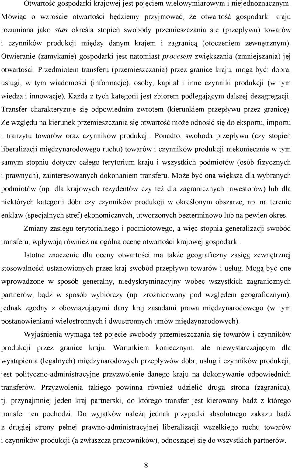 krajem i zagranicą (otoczeniem zewnętrznym). Otwieranie (zamykanie) gospodarki jest natomiast procesem zwiększania (zmniejszania) jej otwartości.