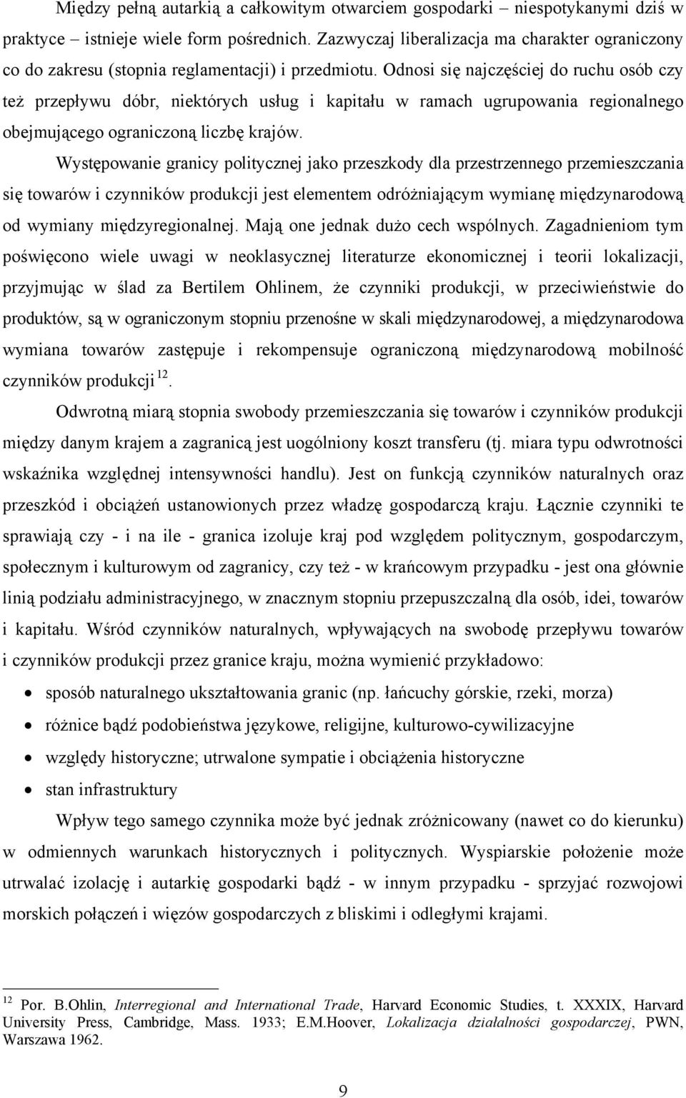 Odnosi się najczęściej do ruchu osób czy też przepływu dóbr, niektórych usług i kapitału w ramach ugrupowania regionalnego obejmującego ograniczoną liczbę krajów.