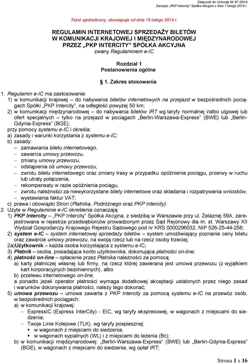 Regulamin e-ic ma zastosowanie: 1) w komunikacji krajowej do nabywania biletów internetowych na przejazd w bezpośrednich pociągach Spółki PKP Intercity, na odległość powyżej 50 km; 2) w komunikacji