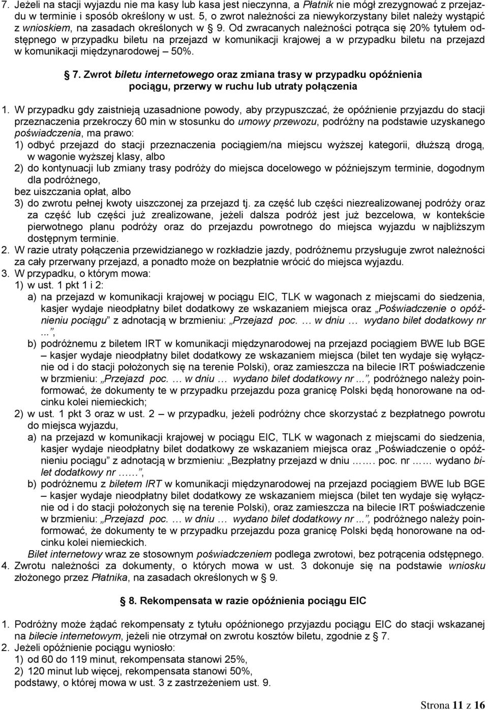 Od zwracanych należności potrąca się 20% tytułem odstępnego w przypadku biletu na przejazd w komunikacji krajowej a w przypadku biletu na przejazd w komunikacji międzynarodowej 50%. 7.