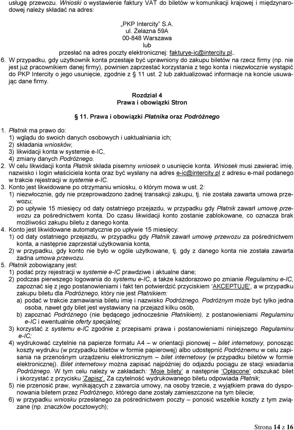 nie jest już pracownikiem danej firmy), powinien zaprzestać korzystania z tego konta i niezwłocznie wystąpić do PKP Intercity o jego usunięcie, zgodnie z 11 ust.