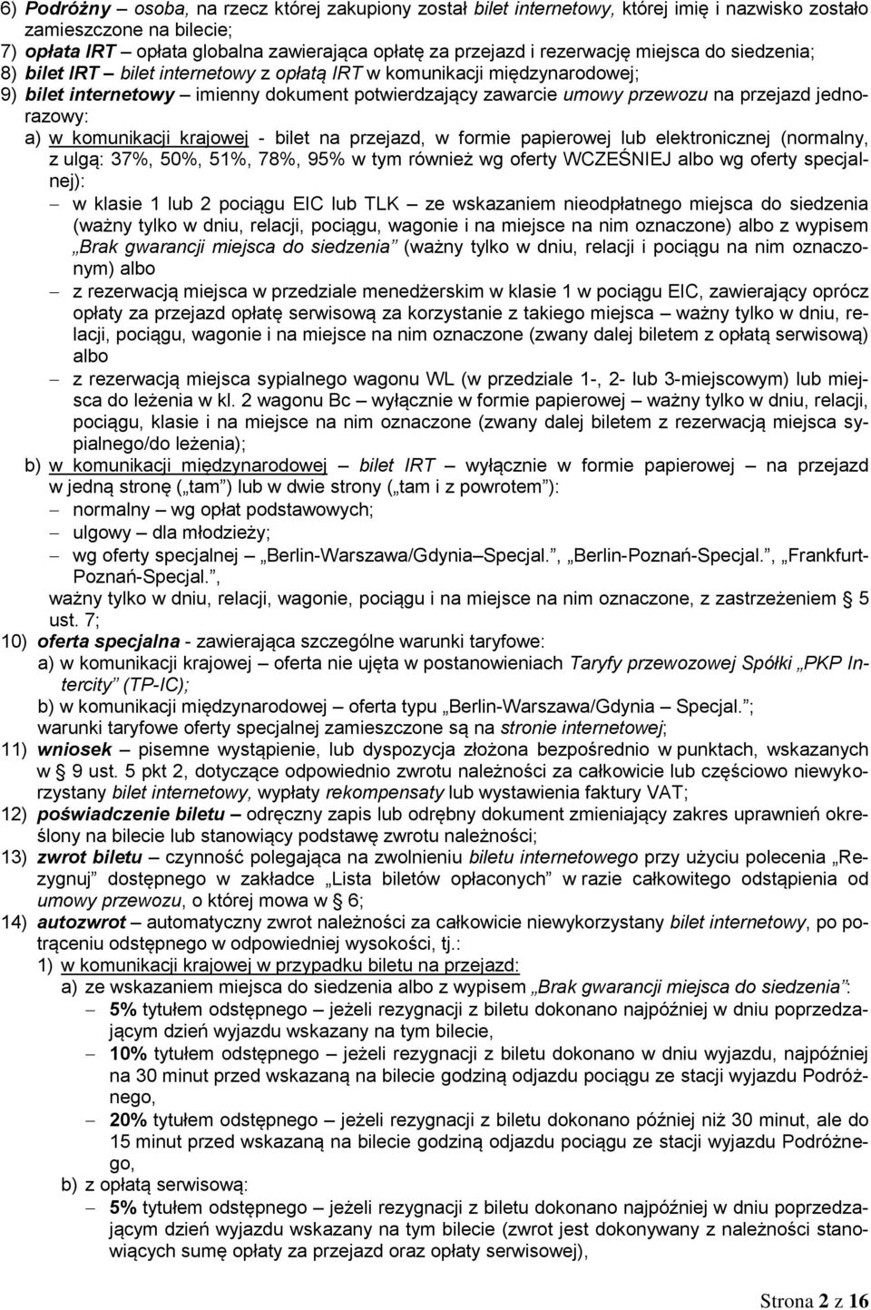 jednorazowy: a) w komunikacji krajowej - bilet na przejazd, w formie papierowej lub elektronicznej (normalny, z ulgą: 37%, 50%, 51%, 78%, 95% w tym również wg oferty WCZEŚNIEJ albo wg oferty