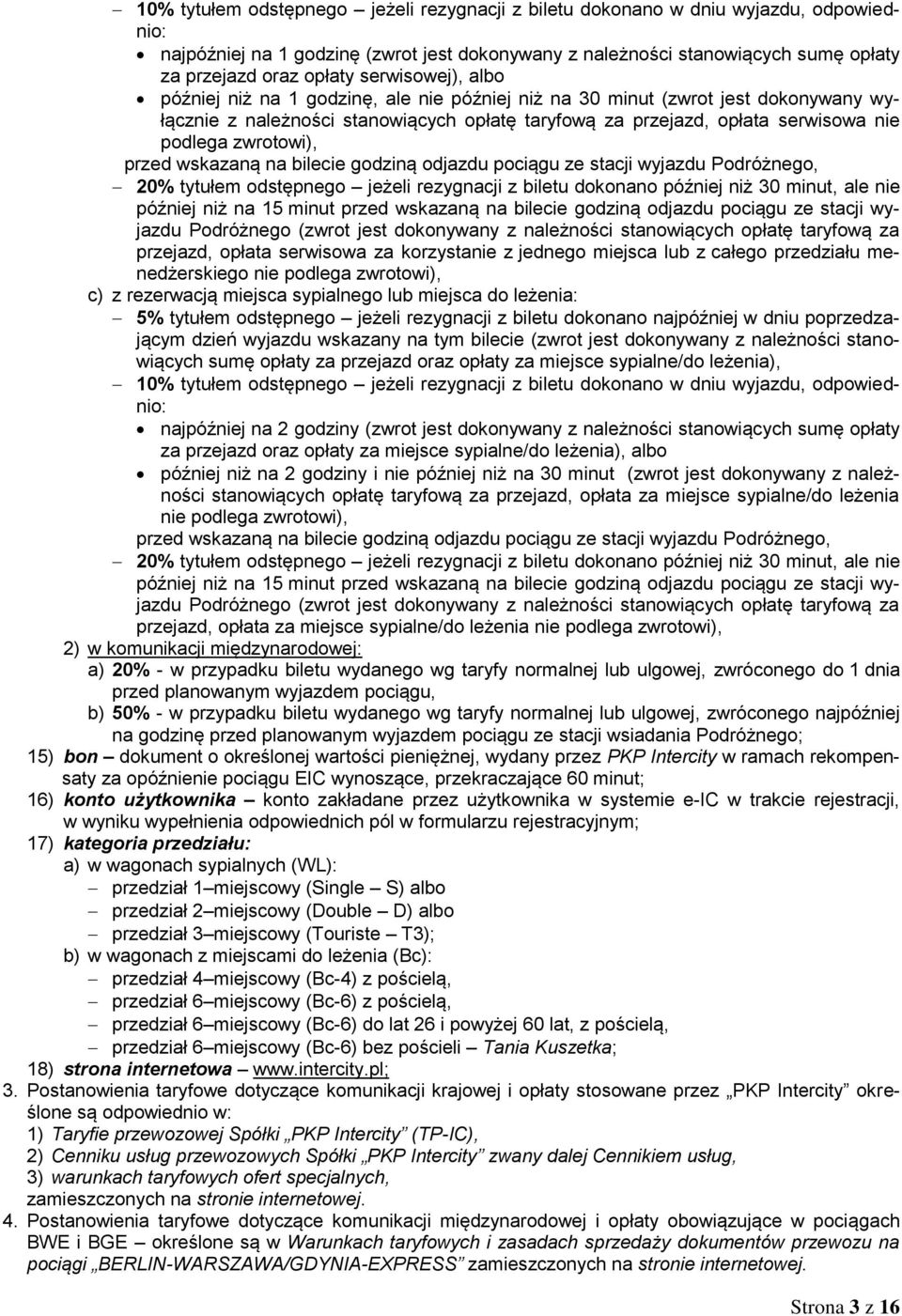 zwrotowi), przed wskazaną na bilecie godziną odjazdu pociągu ze stacji wyjazdu Podróżnego, 20% tytułem odstępnego jeżeli rezygnacji z biletu dokonano później niż 30 minut, ale nie później niż na 15