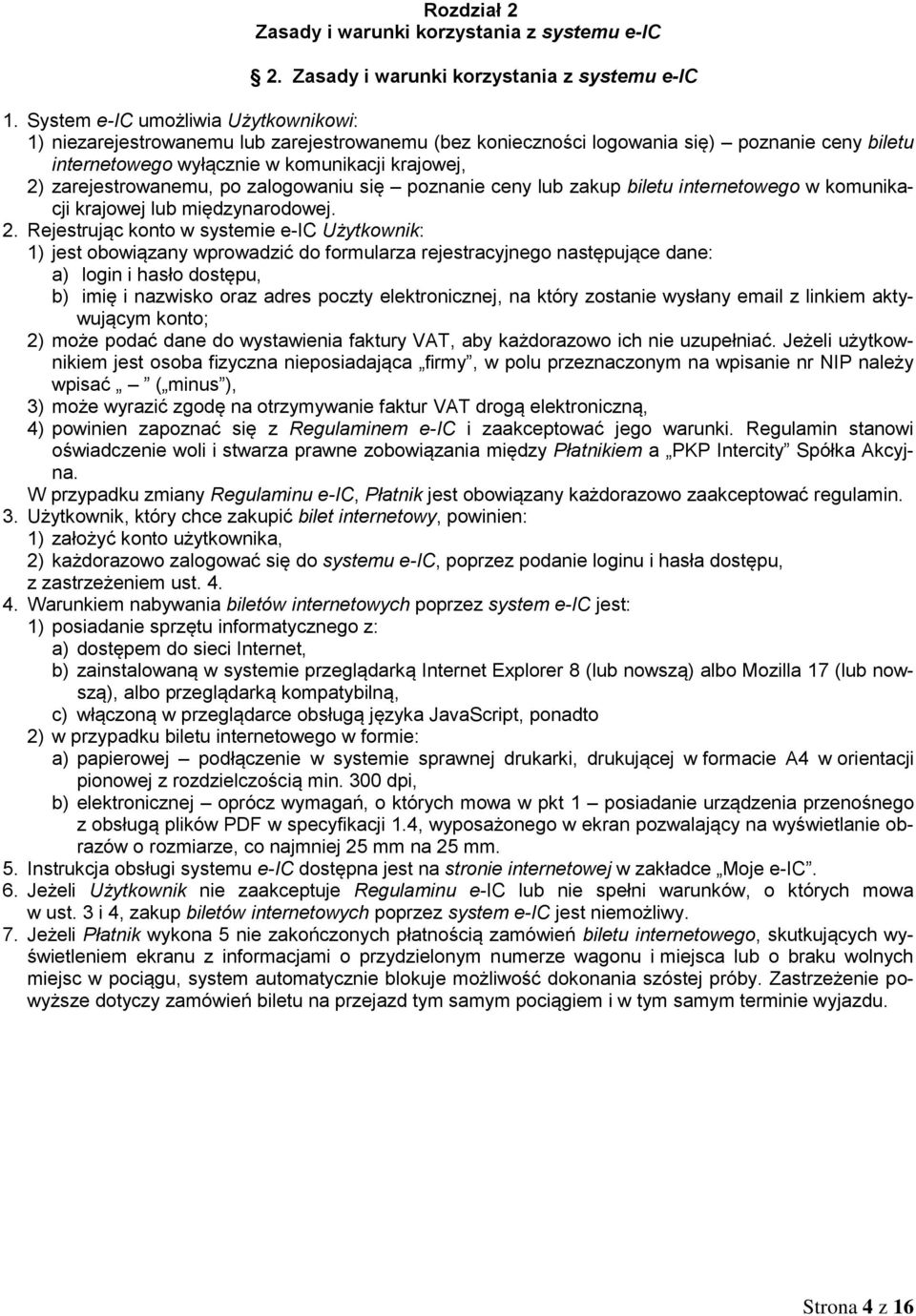 zarejestrowanemu, po zalogowaniu się poznanie ceny lub zakup biletu internetowego w komunikacji krajowej lub międzynarodowej. 2.