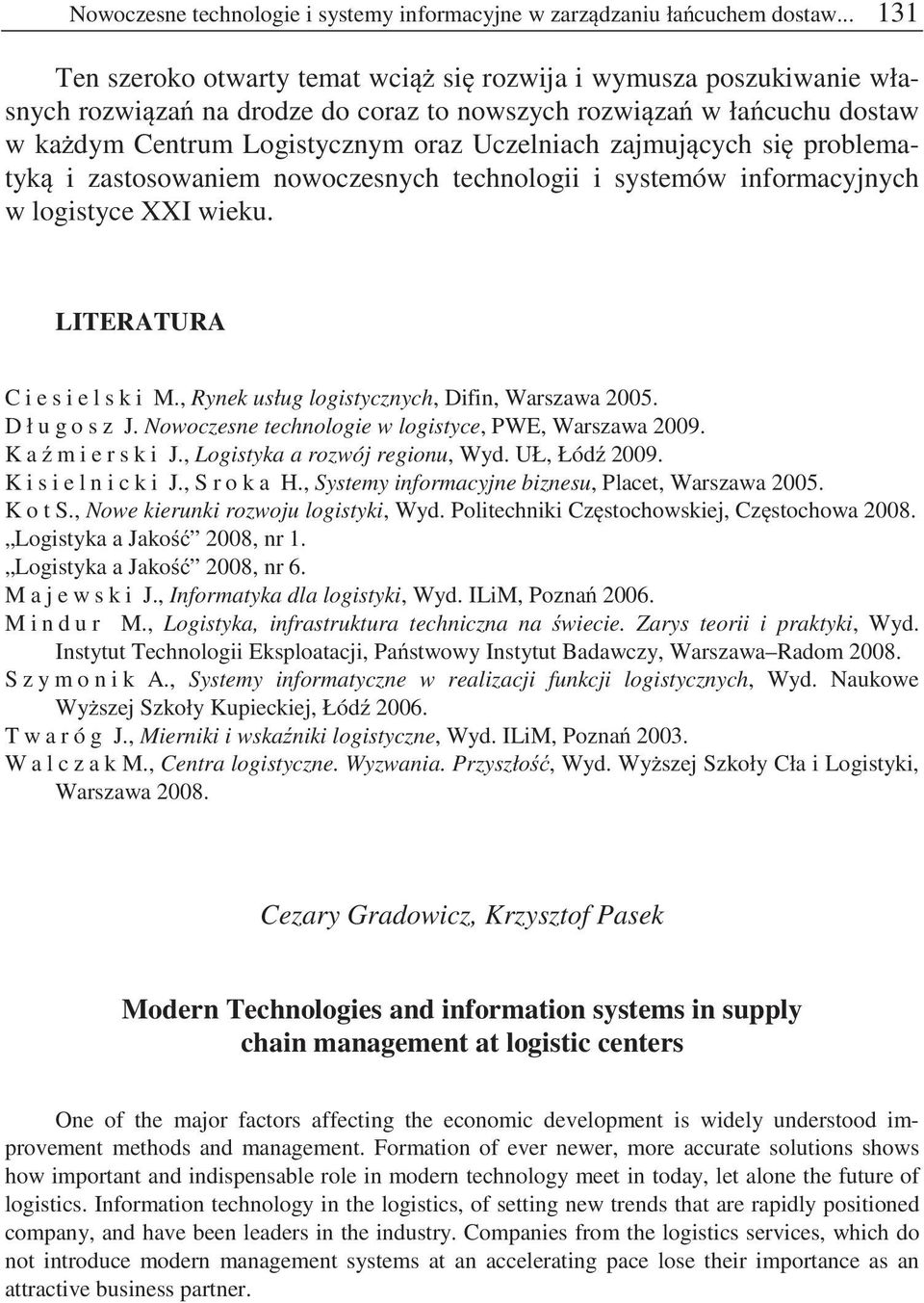 cych si problematyk i zastosowaniem nowoczesnych technologii i systemów informacyjnych w logistyce XXI wieku. LITERATURA C i e s i e l s k i M., Rynek usług logistycznych, Difin, Warszawa 2005.