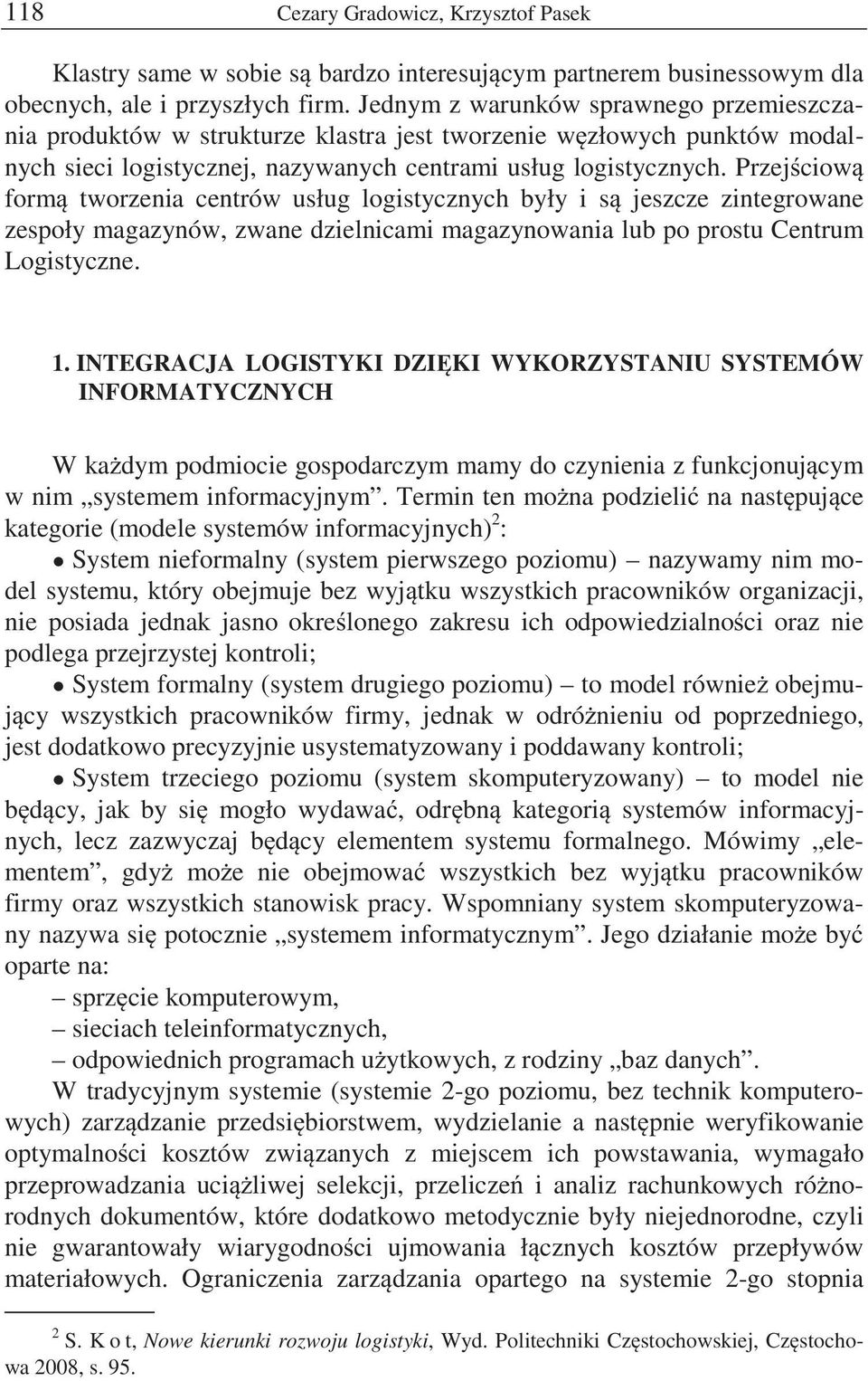 Przej ciow form tworzenia centrów usług logistycznych były i s jeszcze zintegrowane zespoły magazynów, zwane dzielnicami magazynowania lub po prostu Centrum Logistyczne. 1.