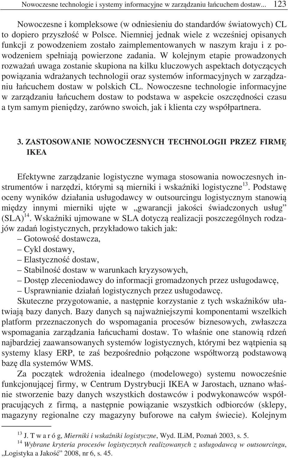 W kolejnym etapie prowadzonych rozwa a uwaga zostanie skupiona na kilku kluczowych aspektach dotycz cych powi zania wdra anych technologii oraz systemów informacyjnych w zarz dzaniu ła cuchem dostaw