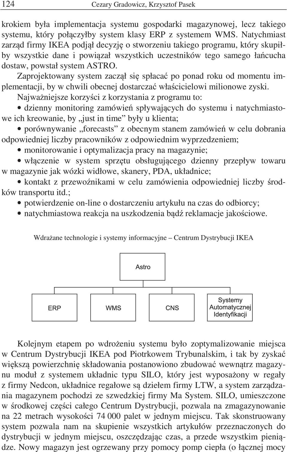 Zaprojektowany system zacz ł si spłaca po ponad roku od momentu implementacji, by w chwili obecnej dostarcza wła cicielowi milionowe zyski.