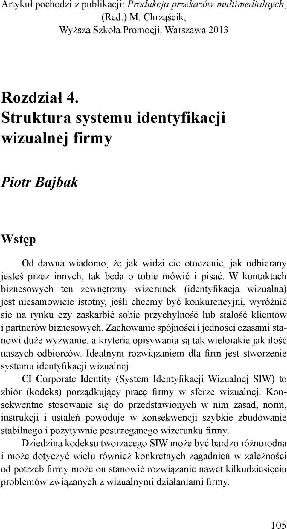 W kontaktach biznesowych ten zewnętrzny wizerunek (identyfikacja wizualna) jest niesamowicie istotny, jeśli chcemy być konkurencyjni, wyróżnić sie na rynku czy zaskarbić sobie przychylność lub