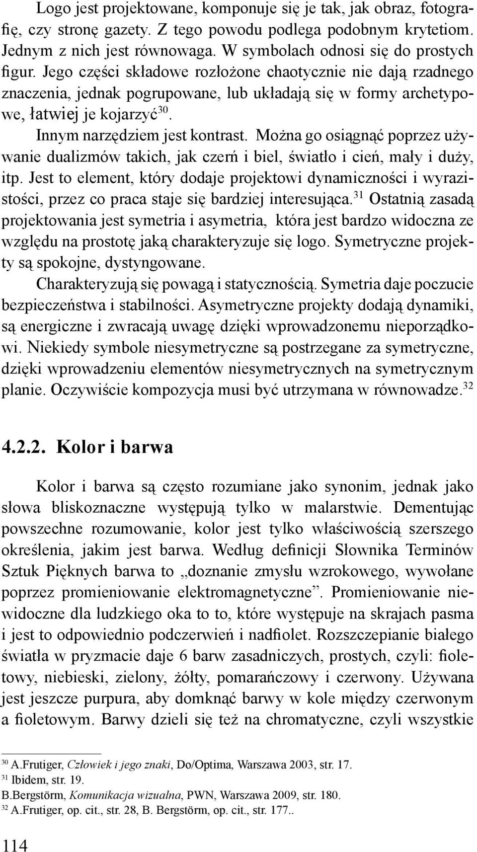 Innym narzędziem jest kontrast. Można go osiągnąć poprzez używanie dualizmów takich, jak czerń i biel, światło i cień, mały i duży, itp.