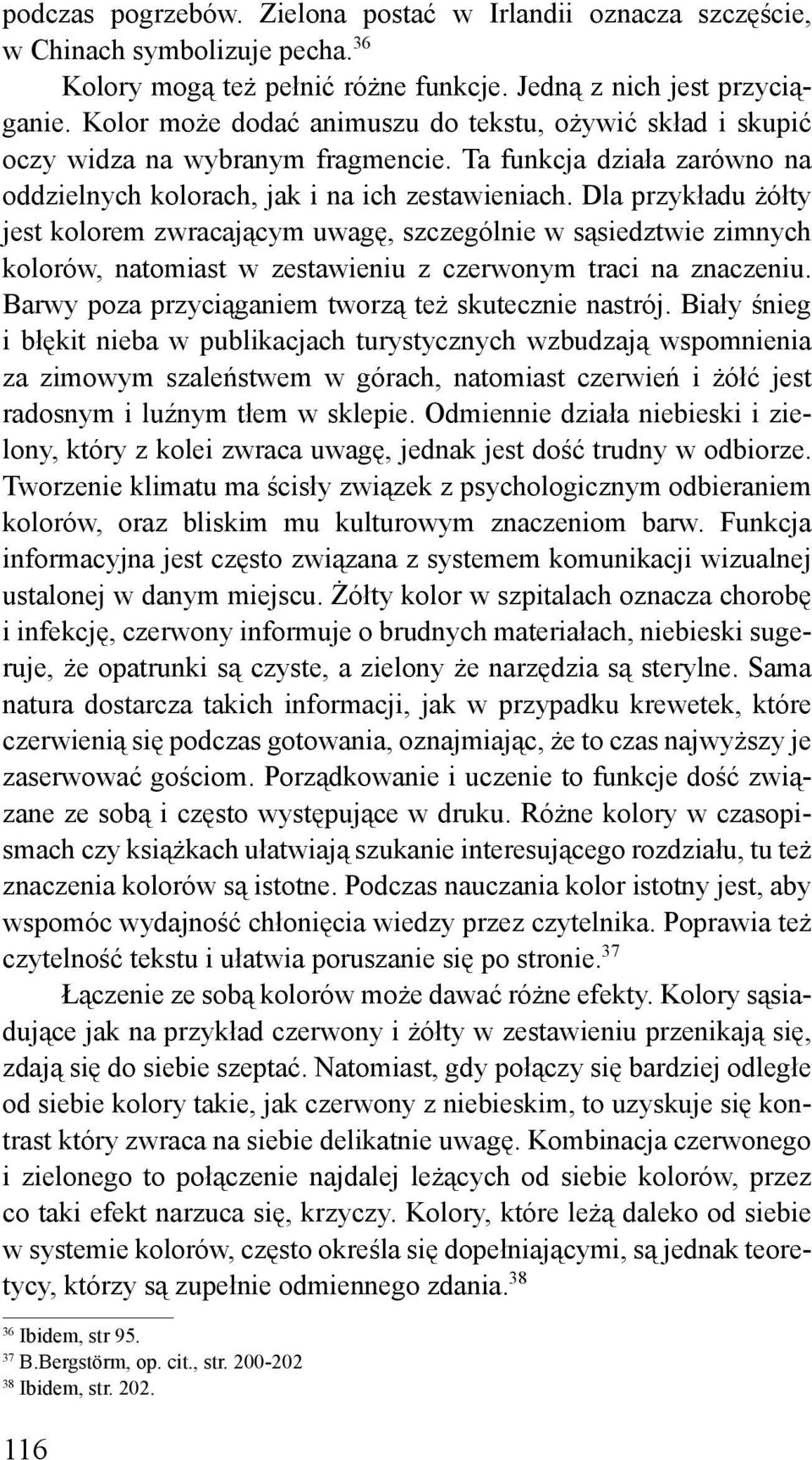 Dla przykładu żółty jest kolorem zwracającym uwagę, szczególnie w sąsiedztwie zimnych kolorów, natomiast w zestawieniu z czerwonym traci na znaczeniu.