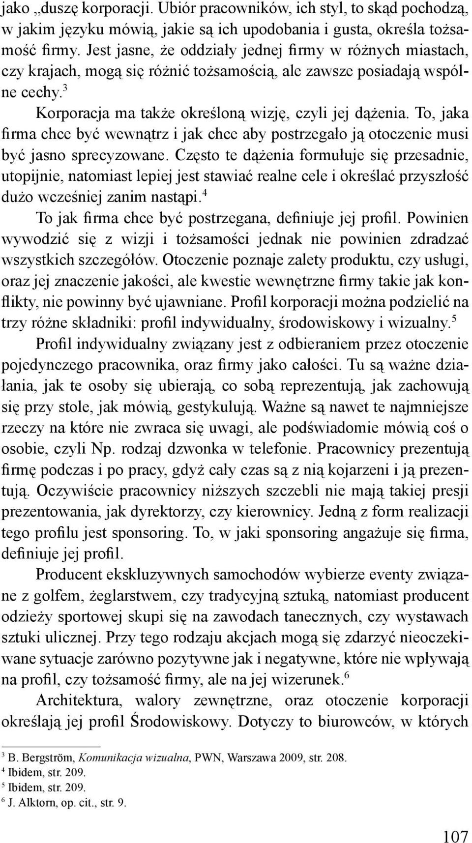 To, jaka firma chce być wewnątrz i jak chce aby postrzegało ją otoczenie musi być jasno sprecyzowane.