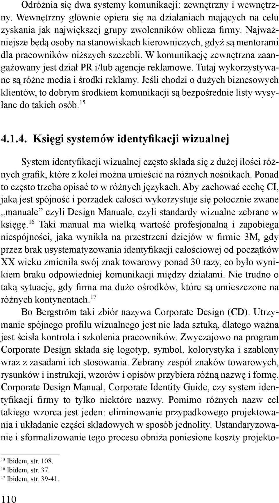 Tutaj wykorzystywane są różne media i środki reklamy. Jeśli chodzi o dużych biznesowych klientów, to dobrym środkiem komunikacji są bezpośrednie listy wysyłane do takich osób. 15 4.