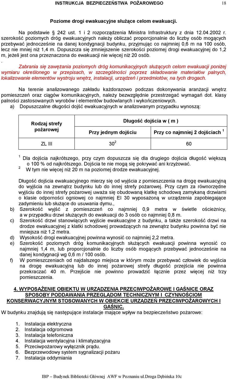 mniej niż 1,4 m. Dopuszcza się zmniejszenie szerokości poziomej drogi ewakuacyjnej do 1,2 m, jeżeli jest ona przeznaczona do ewakuacji nie więcej niż 20 osób.