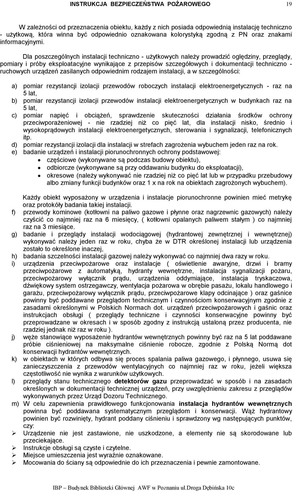 urządzeń zasilanych odpowiednim rodzajem instalacji, a w szczególności: a) pomiar rezystancji izolacji przewodów roboczych instalacji elektroenergetycznych - raz na 5 lat, b) pomiar rezystancji