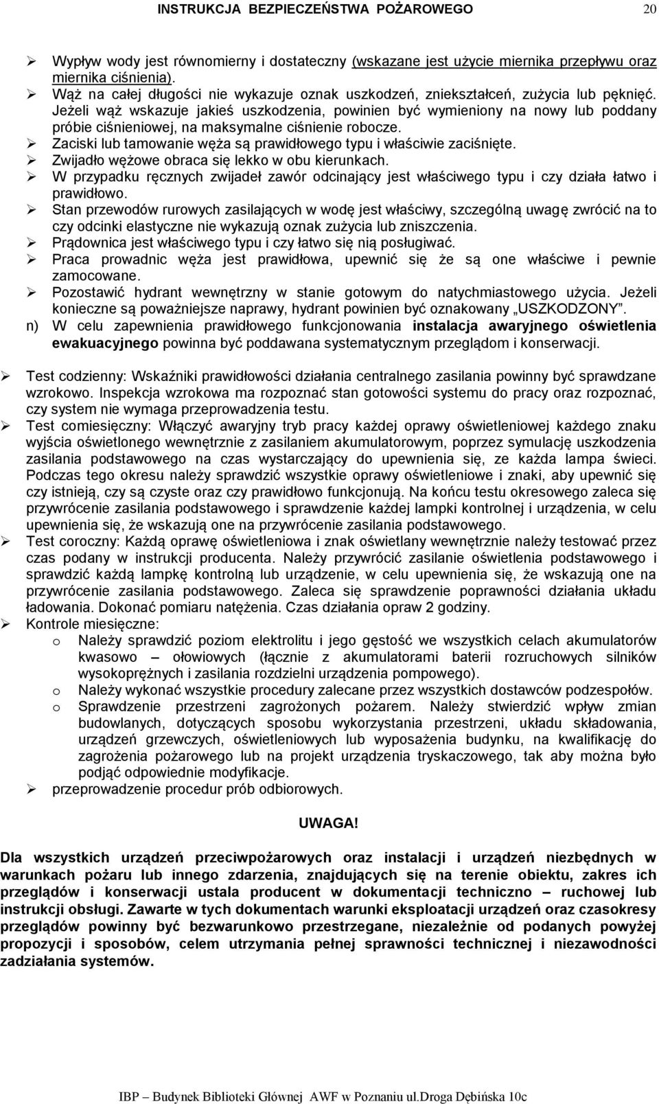 Zaciski lub tamowanie węża są prawidłowego typu i właściwie zaciśnięte. Zwijadło wężowe obraca się lekko w obu kierunkach.