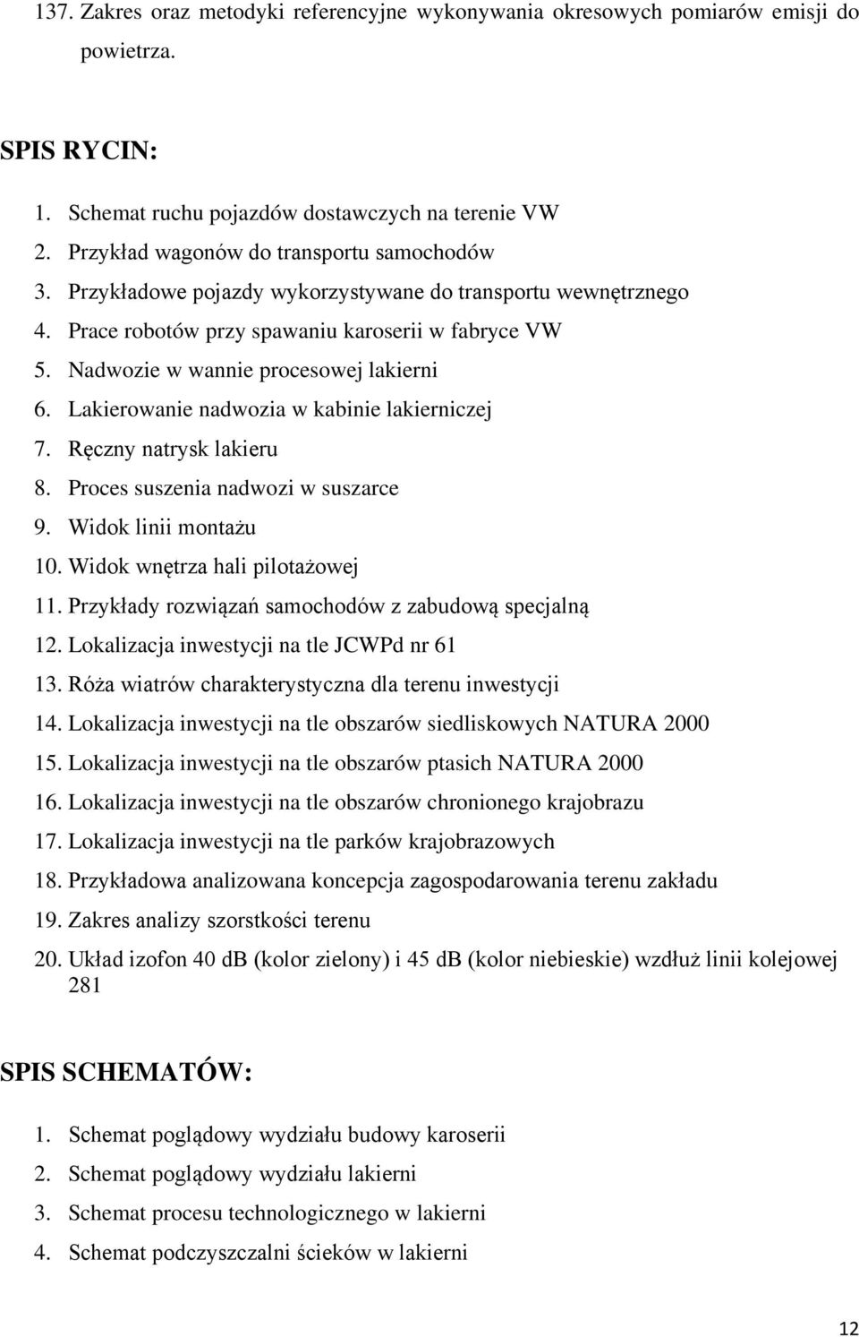 Nadwozie w wannie procesowej lakierni 6. Lakierowanie nadwozia w kabinie lakierniczej 7. Ręczny natrysk lakieru 8. Proces suszenia nadwozi w suszarce 9. Widok linii montażu 10.