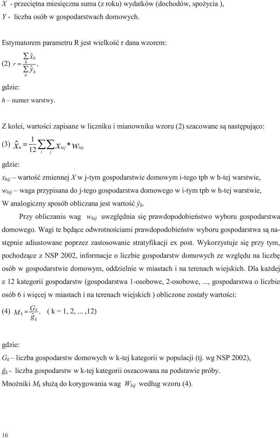 h Z kolei, wartości zapisane w liczniku i mianowniku wzoru (2) szacowane są następująco: (3) ˆ 1 xh 12 i j x hij w hij gdzie: x hij wartość zmiennej X w j-tym gospodarstwie domowym i-tego tpb w h-tej