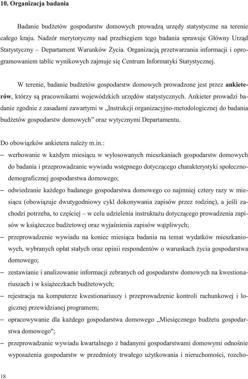 Organizacją przetwarzania informacji i oprogramowaniem tablic wynikowych zajmuje się Centrum Informatyki Statystycznej.