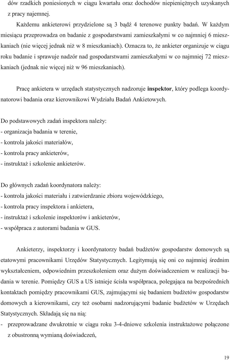 Oznacza to, że ankieter organizuje w ciągu roku badanie i sprawuje nadzór nad gospodarstwami zamieszkałymi w co najmniej 72 mieszkaniach (jednak nie więcej niż w 96 mieszkaniach).