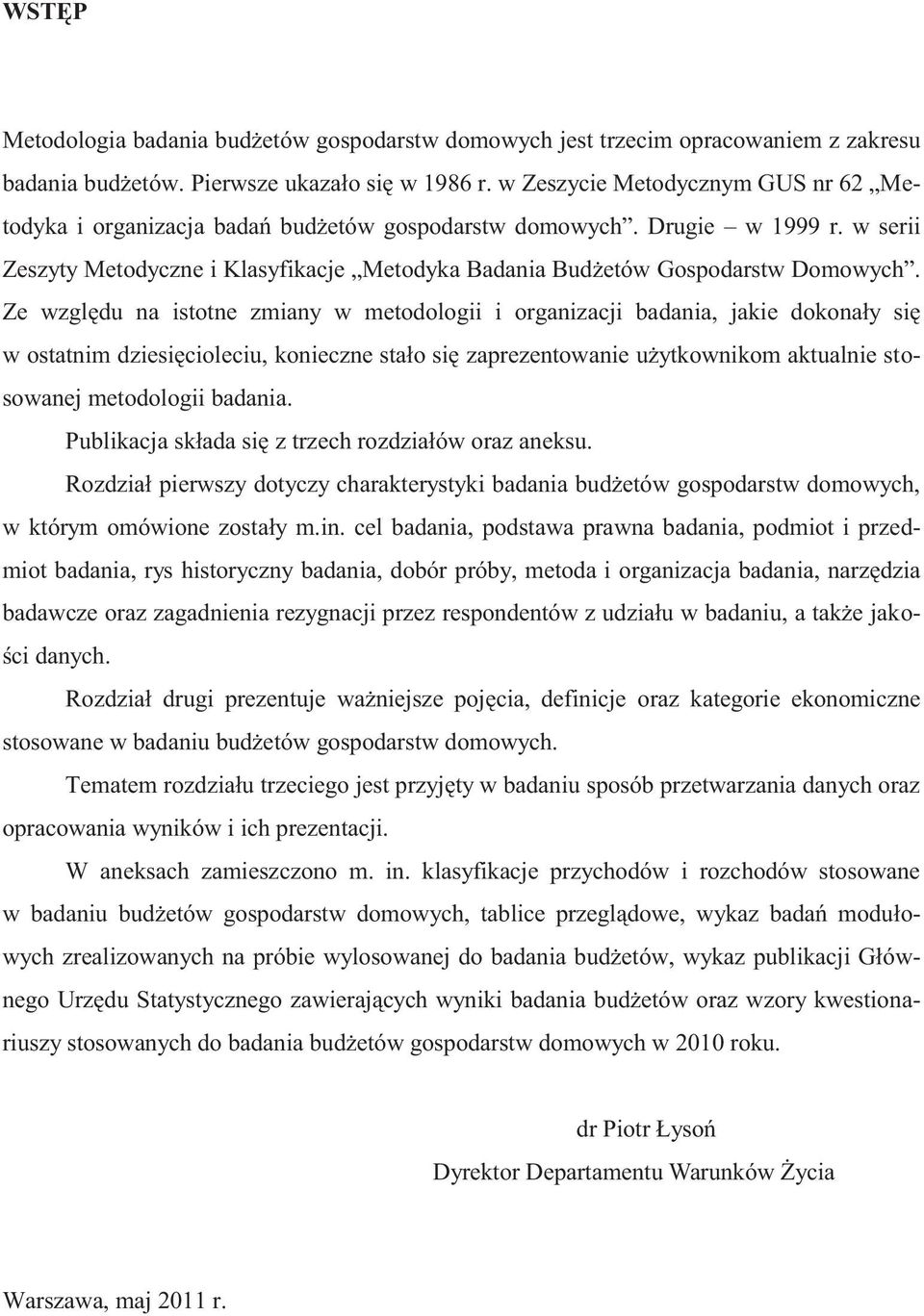 Ze względu na istotne zmiany w metodologii i organizacji badania, jakie dokonały się w ostatnim dziesięcioleciu, konieczne stało się zaprezentowanie użytkownikom aktualnie stosowanej metodologii