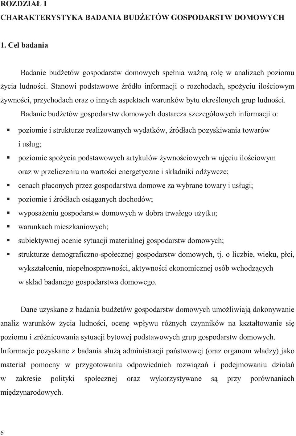 Badanie budżetów gospodarstw domowych dostarcza szczegółowych informacji o: poziomie i strukturze realizowanych wydatków, źródłach pozyskiwania towarów i usług; poziomie spożycia podstawowych