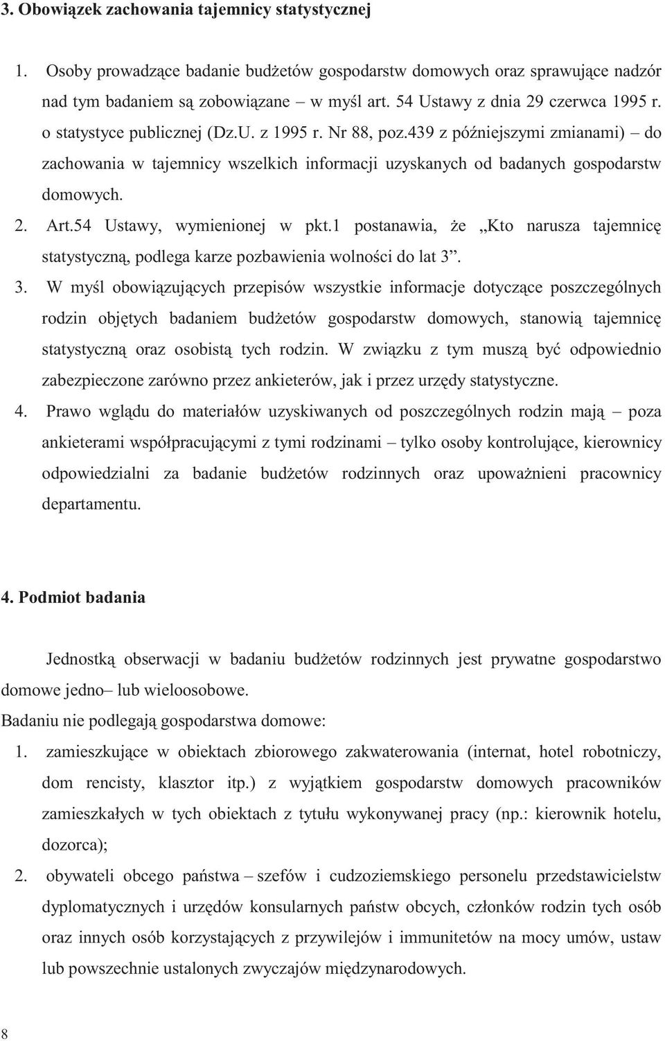 439 z późniejszymi zmianami) do zachowania w tajemnicy wszelkich informacji uzyskanych od badanych gospodarstw domowych. 2. Art.54 Ustawy, wymienionej w pkt.