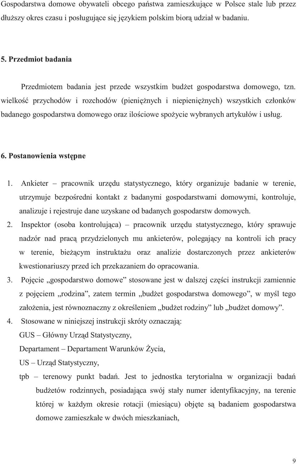 wielkość przychodów i rozchodów (pieniężnych i niepieniężnych) wszystkich członków badanego gospodarstwa domowego oraz ilościowe spożycie wybranych artykułów i usług. 6. Postanowienia wstępne 1.