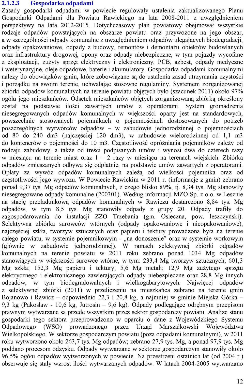 Dotychczasowy plan powiatowy obejmował wszystkie rodzaje odpadów powstających na obszarze powiatu oraz przywożone na jego obszar, a w szczególności odpady komunalne z uwzględnieniem odpadów