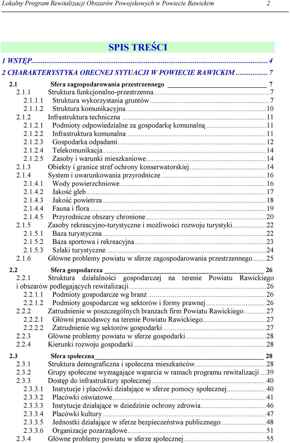 ..11 2.1.2.1 Podmioty odpowiedzialne za gospodarkę komunalną...11 2.1.2.2 Infrastruktura komunalna...11 2.1.2.3 Gospodarka odpadami...12 2.1.2.4 Telekomunikacja...14 2.1.2.5 Zasoby i warunki mieszkaniowe.