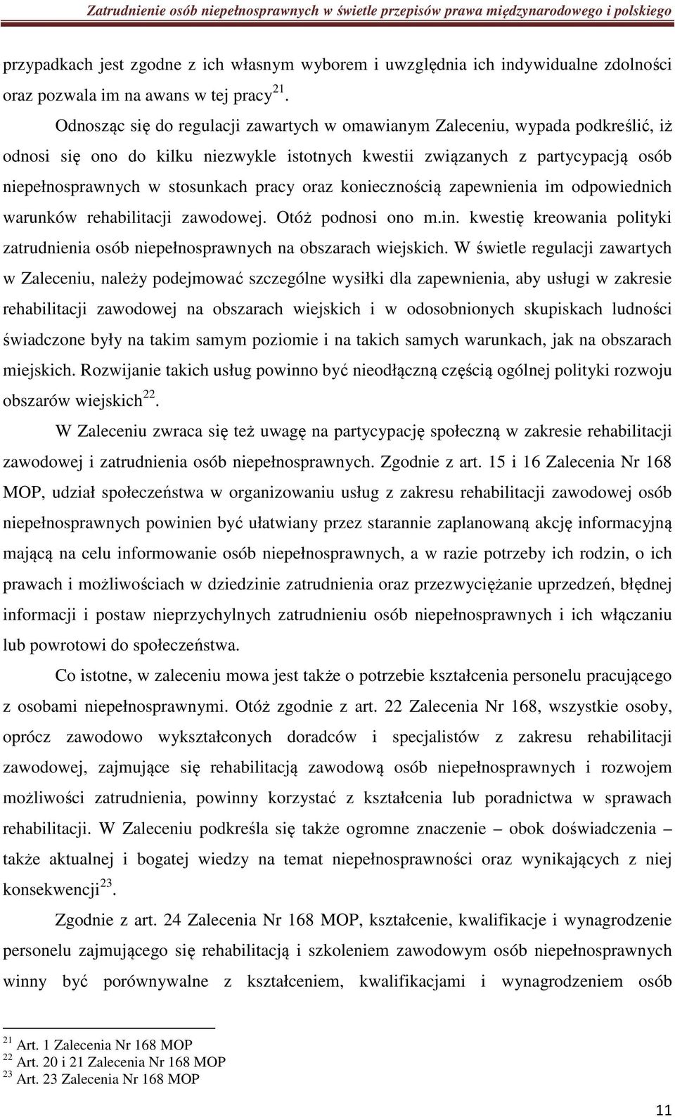 pracy oraz koniecznością zapewnienia im odpowiednich warunków rehabilitacji zawodowej. Otóż podnosi ono m.in. kwestię kreowania polityki zatrudnienia osób niepełnosprawnych na obszarach wiejskich.