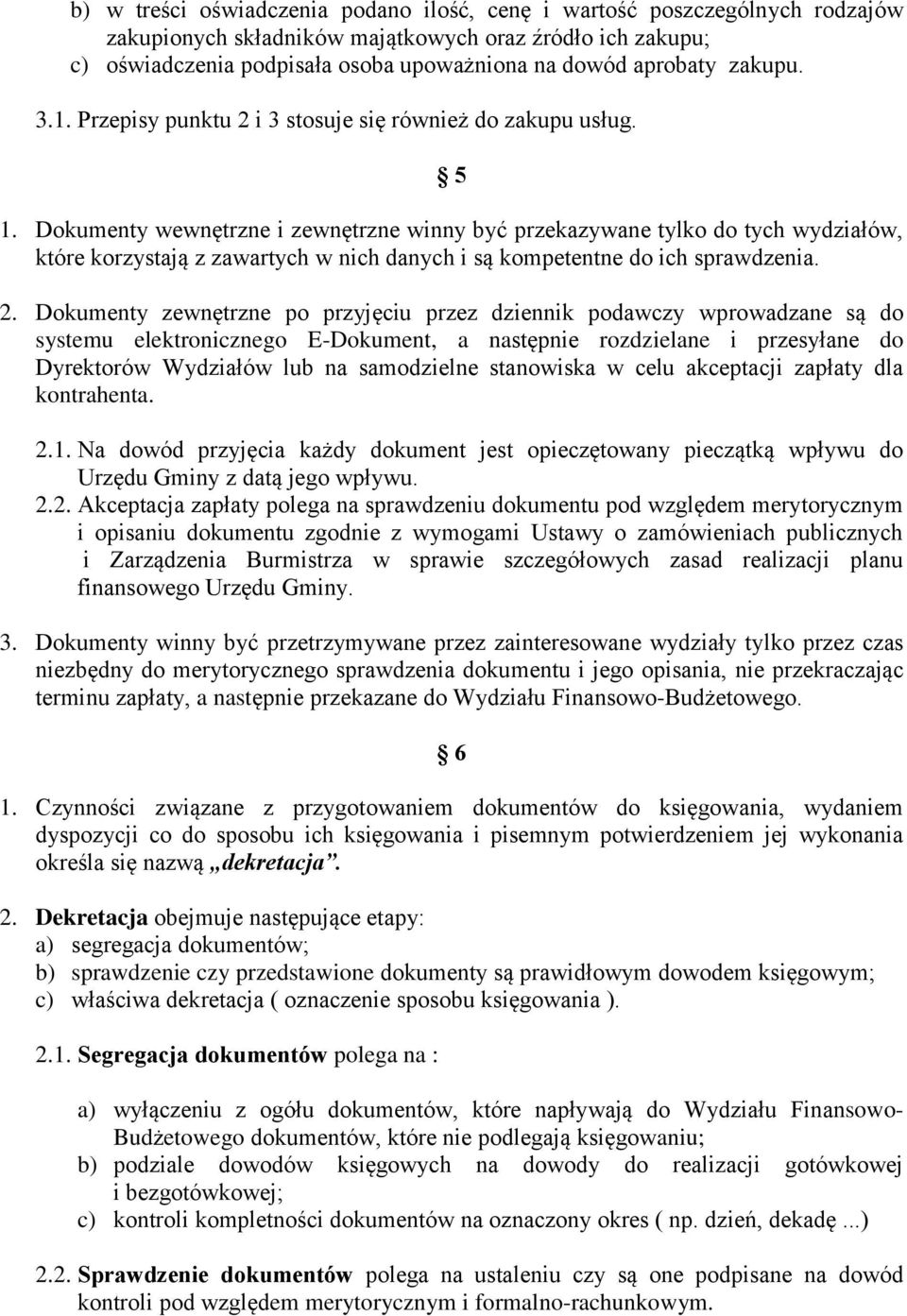 Dokumenty wewnętrzne i zewnętrzne winny być przekazywane tylko do tych wydziałów, które korzystają z zawartych w nich danych i są kompetentne do ich sprawdzenia. 2.